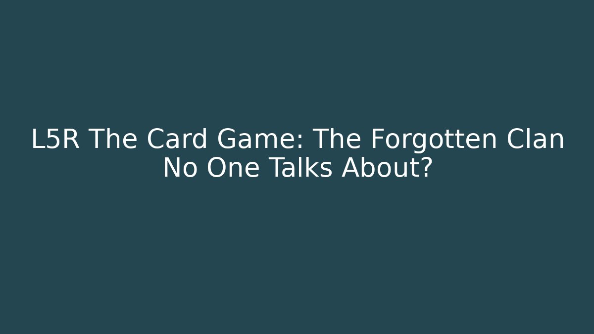 L5R The Card Game: The Forgotten Clan No One Talks About?