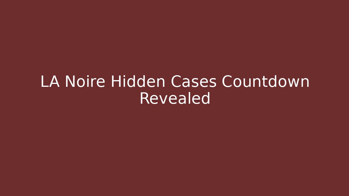 LA Noire Hidden Cases Countdown Revealed