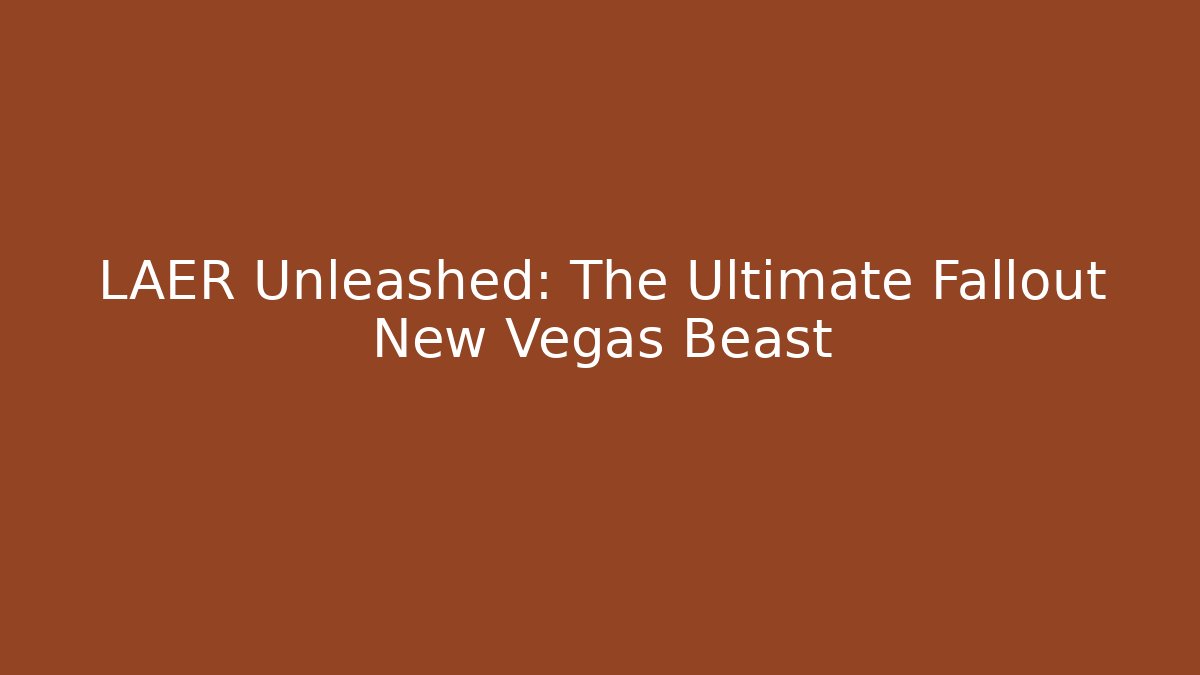 LAER Unleashed: The Ultimate Fallout New Vegas Beast