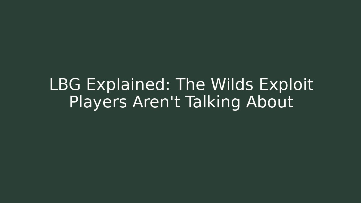 LBG Explained: The Wilds Exploit Players Aren't Talking About