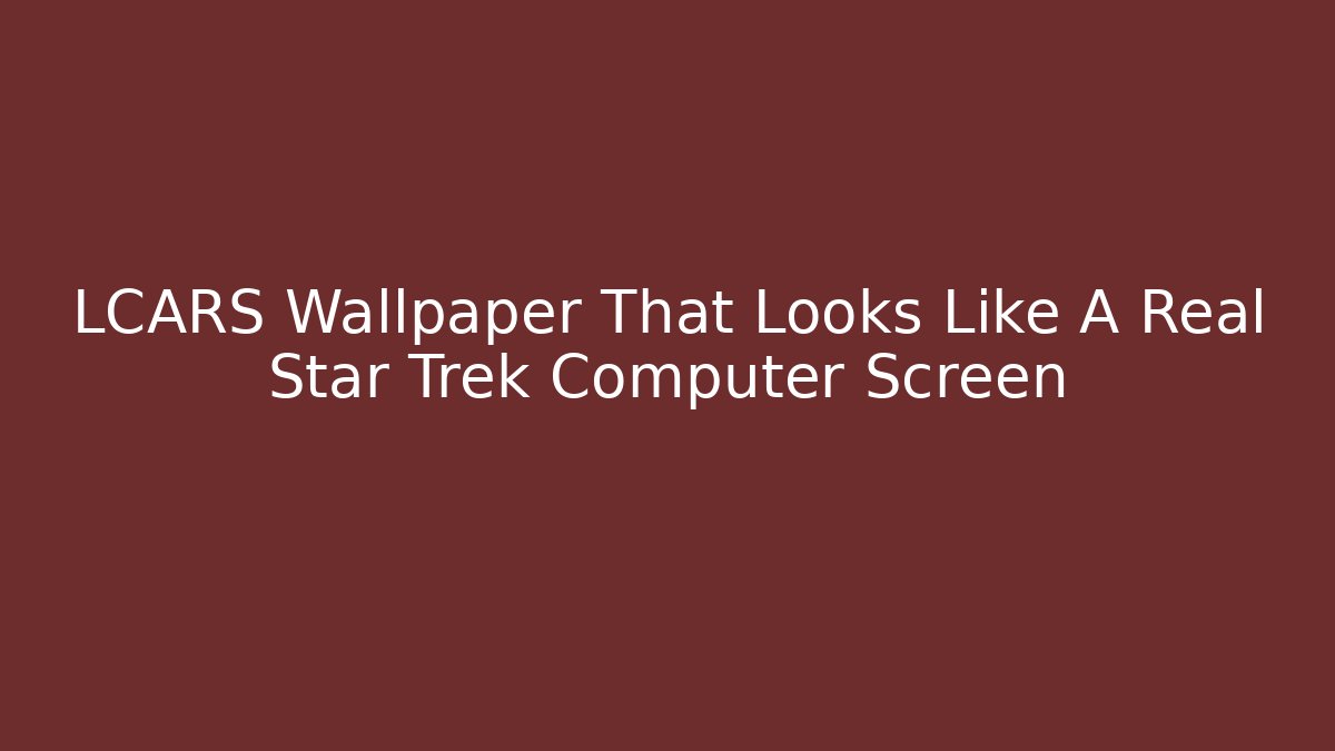 LCARS Wallpaper That Looks Like A Real Star Trek Computer Screen - Vintage E-Juice