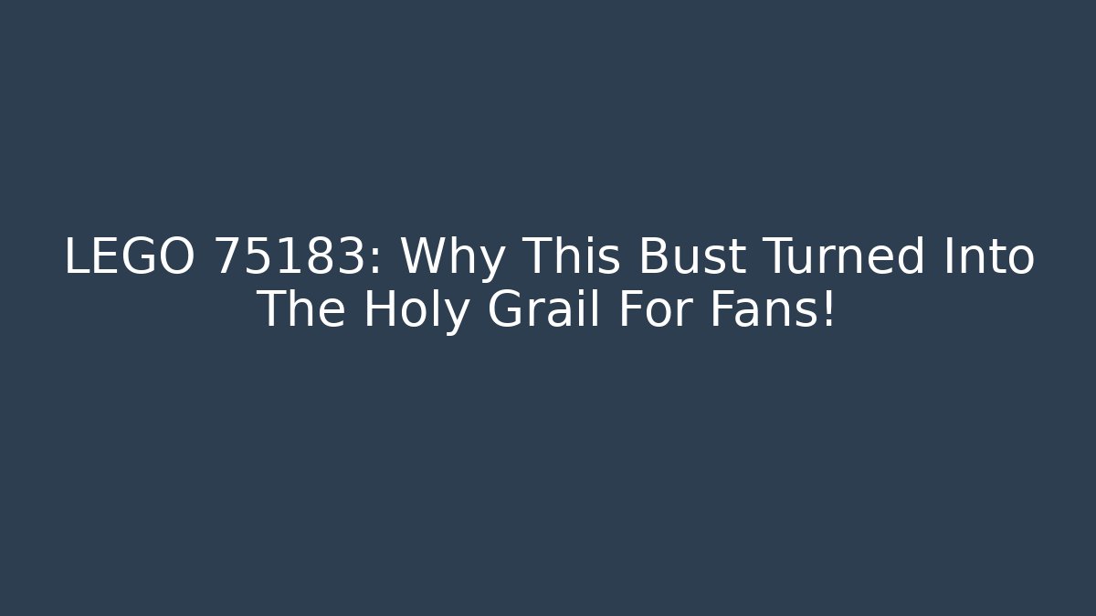 LEGO 75183: Why This Bust Turned Into The Holy Grail For Fans!