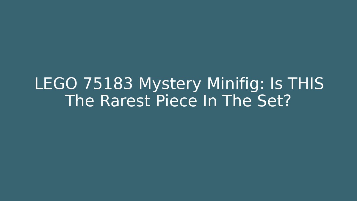 LEGO 75183 Mystery Minifig: Is THIS The Rarest Piece In The Set?
