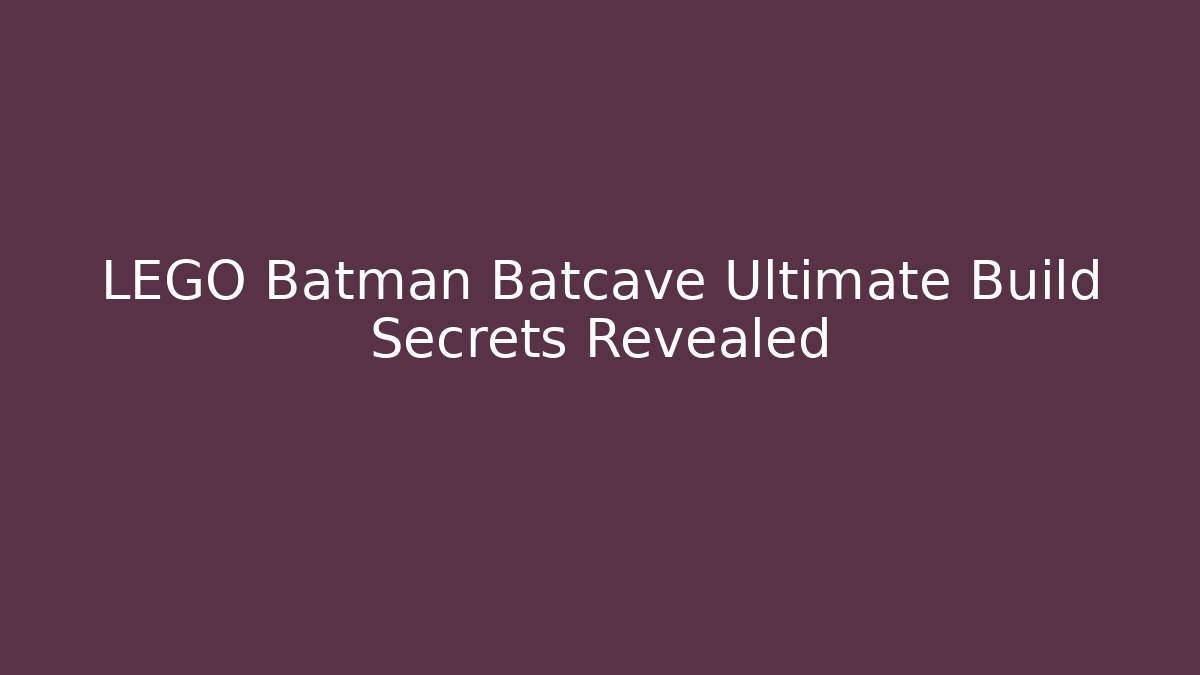 LEGO Batman Batcave Ultimate Build Secrets Revealed