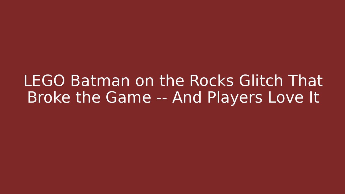 LEGO Batman on the Rocks Glitch That Broke the Game — And Players Love It