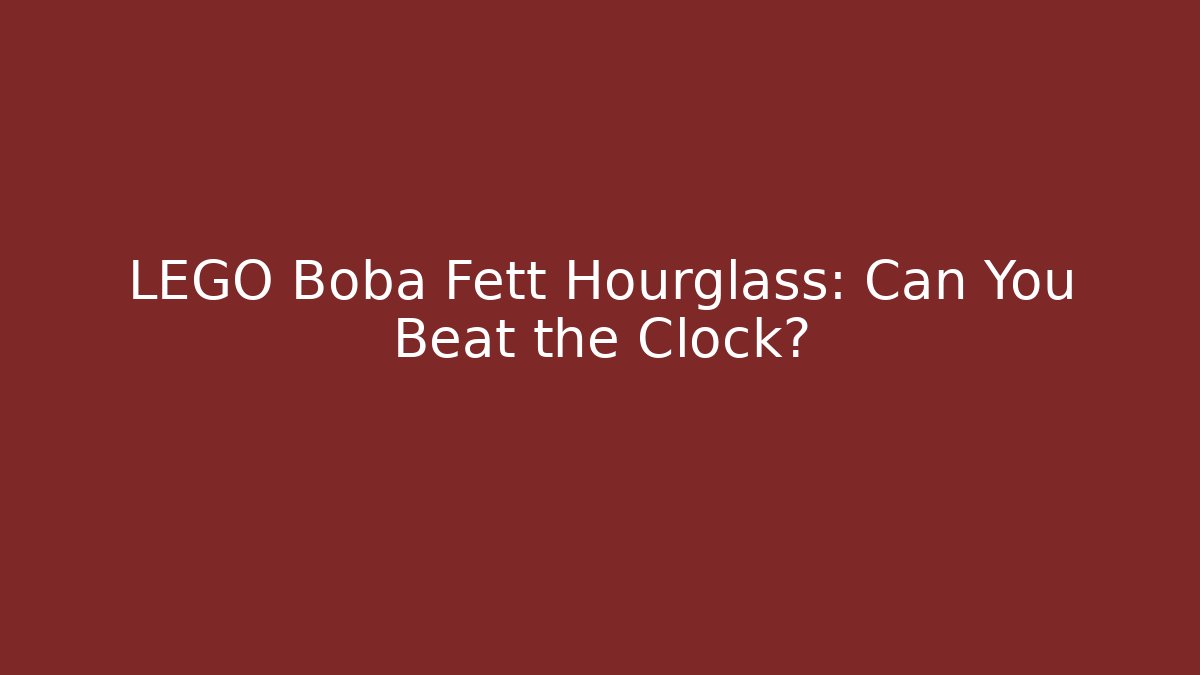 LEGO Boba Fett Hourglass: Can You Beat the Clock?