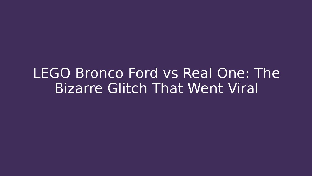 LEGO Bronco Ford vs Real One: The Bizarre Glitch That Went Viral