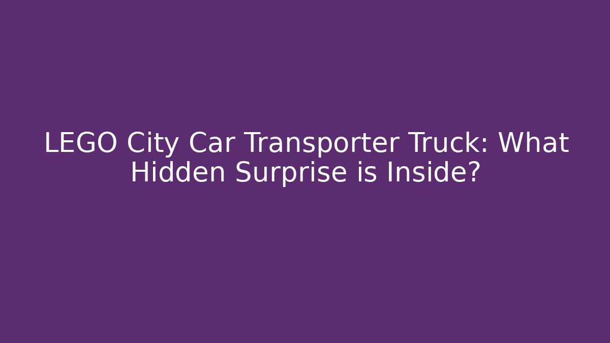 LEGO City Car Transporter Truck: What Hidden Surprise is Inside?