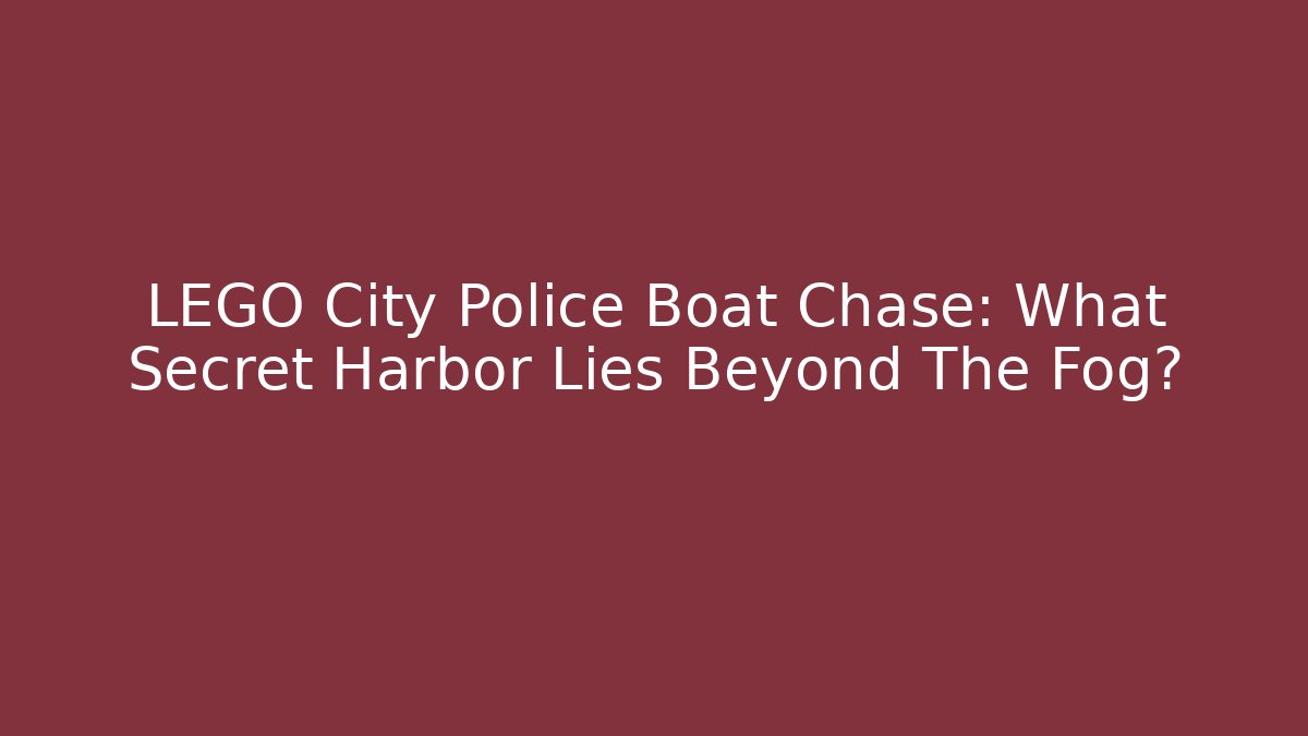 LEGO City Police Boat Chase: What Secret Harbor Lies Beyond The Fog?