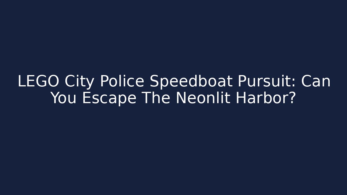 LEGO City Police Speedboat Pursuit: Can You Escape The Neonlit Harbor?