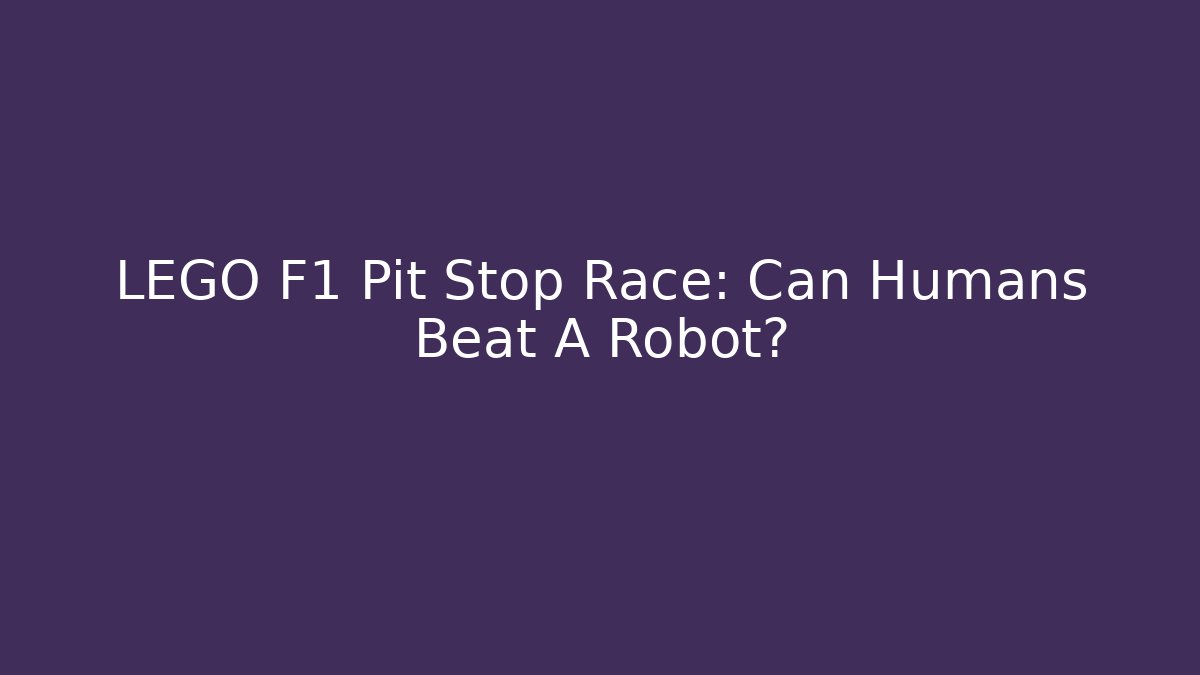 LEGO F1 Pit Stop Race: Can Humans Beat A Robot?