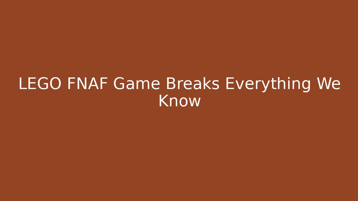 LEGO FNAF Game Breaks Everything We Know