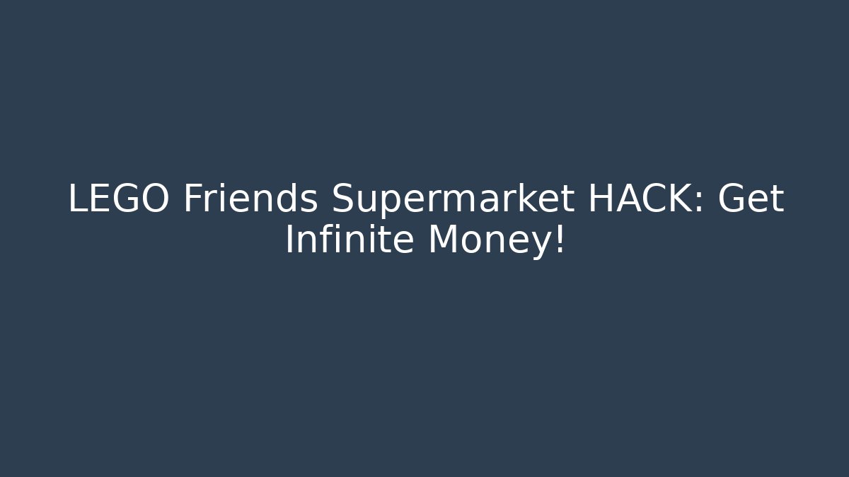 LEGO Friends Supermarket HACK: Get Infinite Money!
