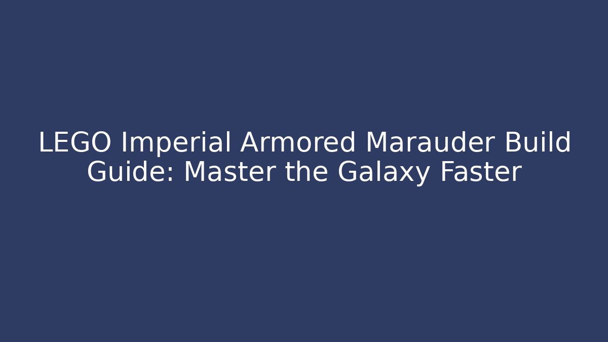 LEGO Imperial Armored Marauder Build Guide: Master the Galaxy Faster