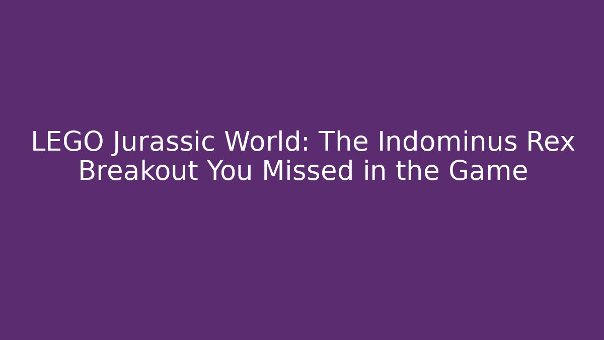 LEGO Jurassic World: The Indominus Rex Breakout You Missed in the Game