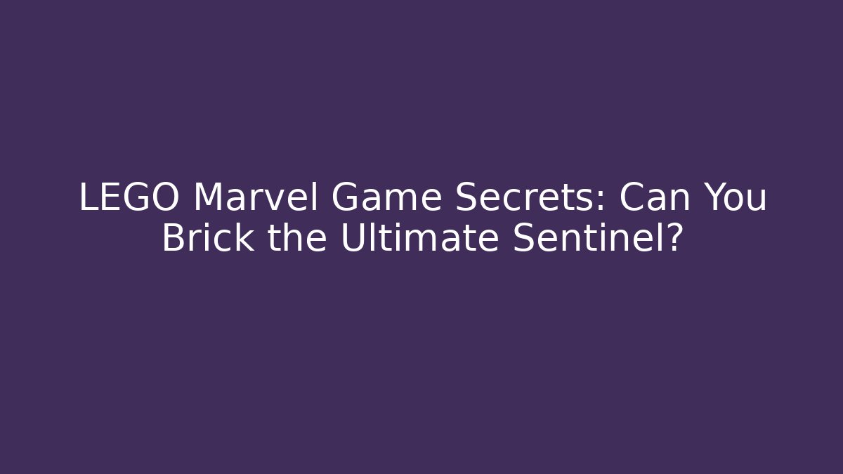 LEGO Marvel Game Secrets: Can You Brick the Ultimate Sentinel?