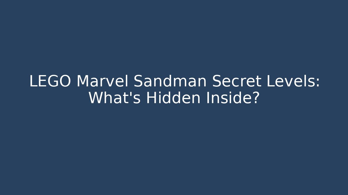 LEGO Marvel Sandman Secret Levels: What's Hidden Inside?