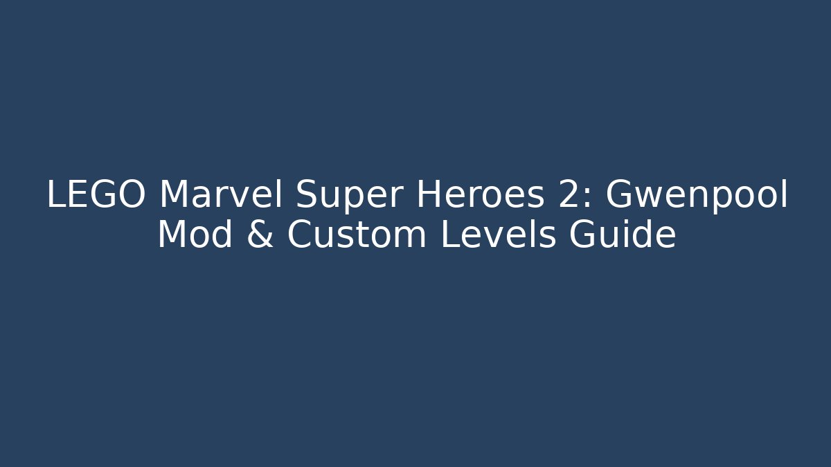 LEGO Marvel Super Heroes 2: Gwenpool Mod & Custom Levels Guide