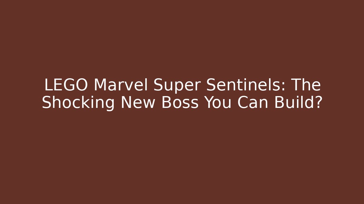 LEGO Marvel Super Sentinels: The Shocking New Boss You Can Build?