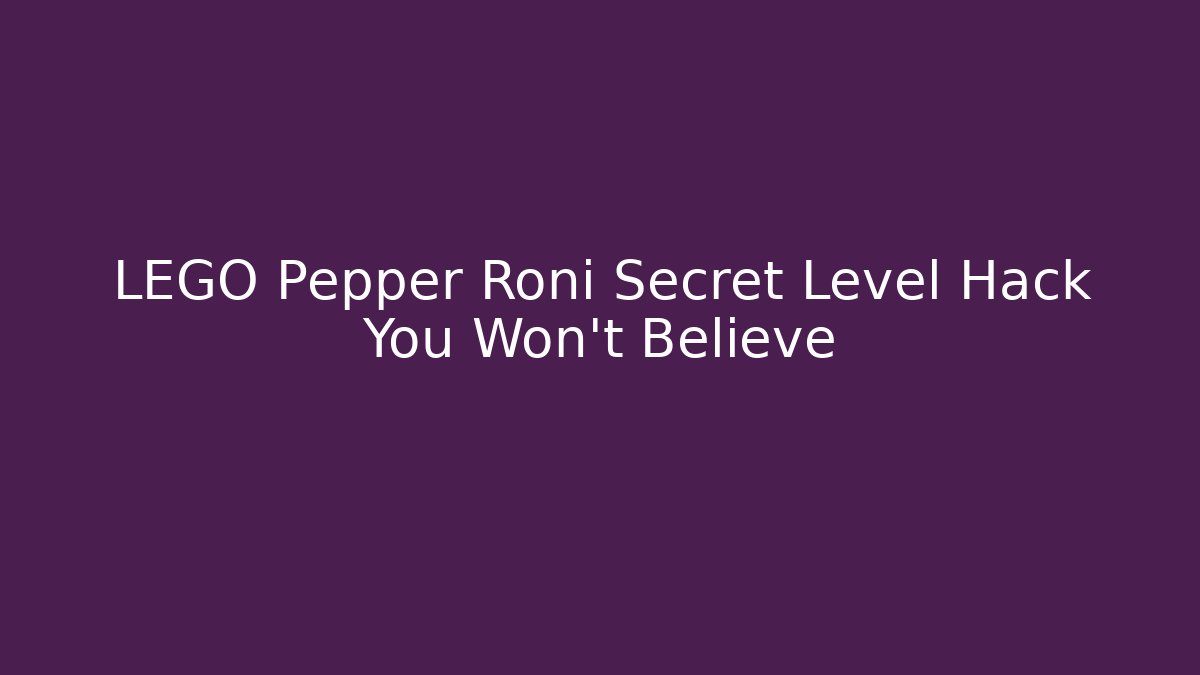 LEGO Pepper Roni Secret Level Hack You Won’t Believe