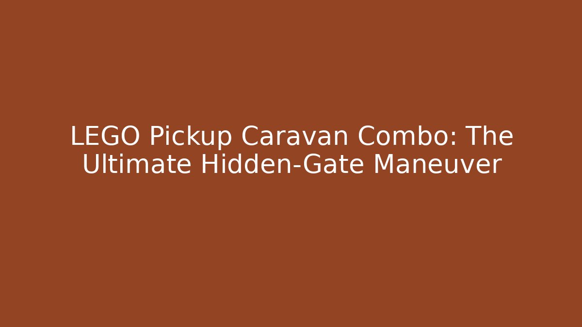 LEGO Pickup Caravan Combo: The Ultimate Hidden-Gate Maneuver - Vintage E-Juice