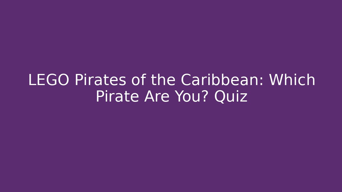LEGO Pirates of the Caribbean: Which Pirate Are You? Quiz