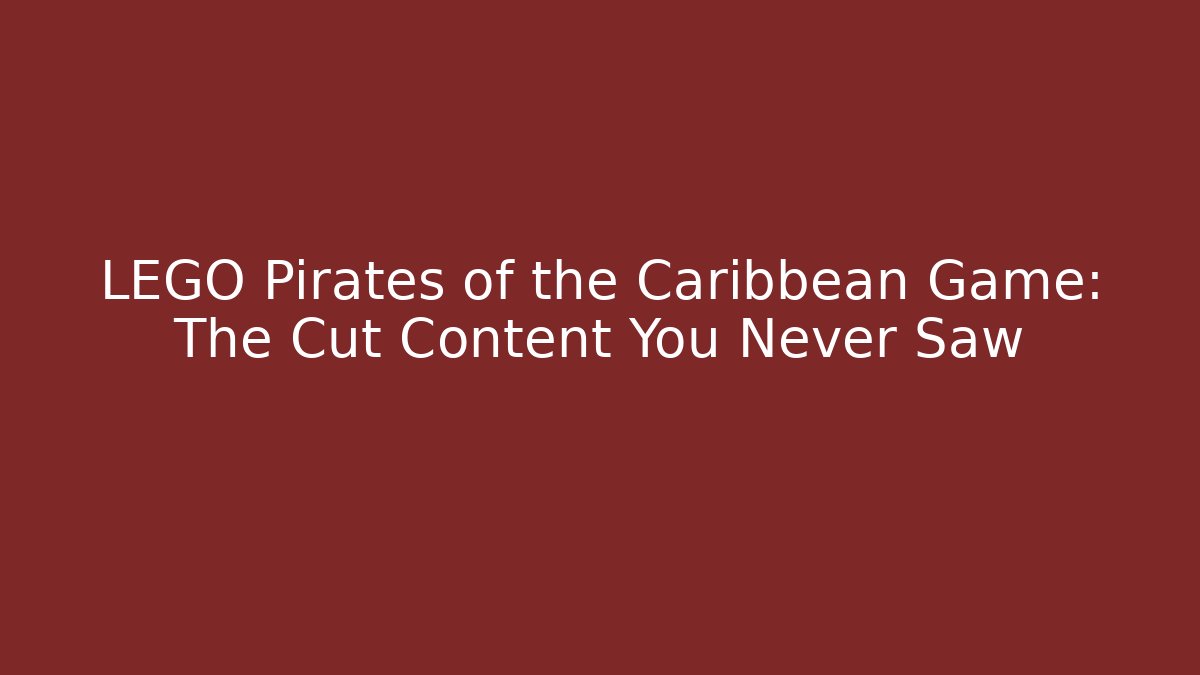 LEGO Pirates of the Caribbean Game: The Cut Content You Never Saw - Vintage E-Juice