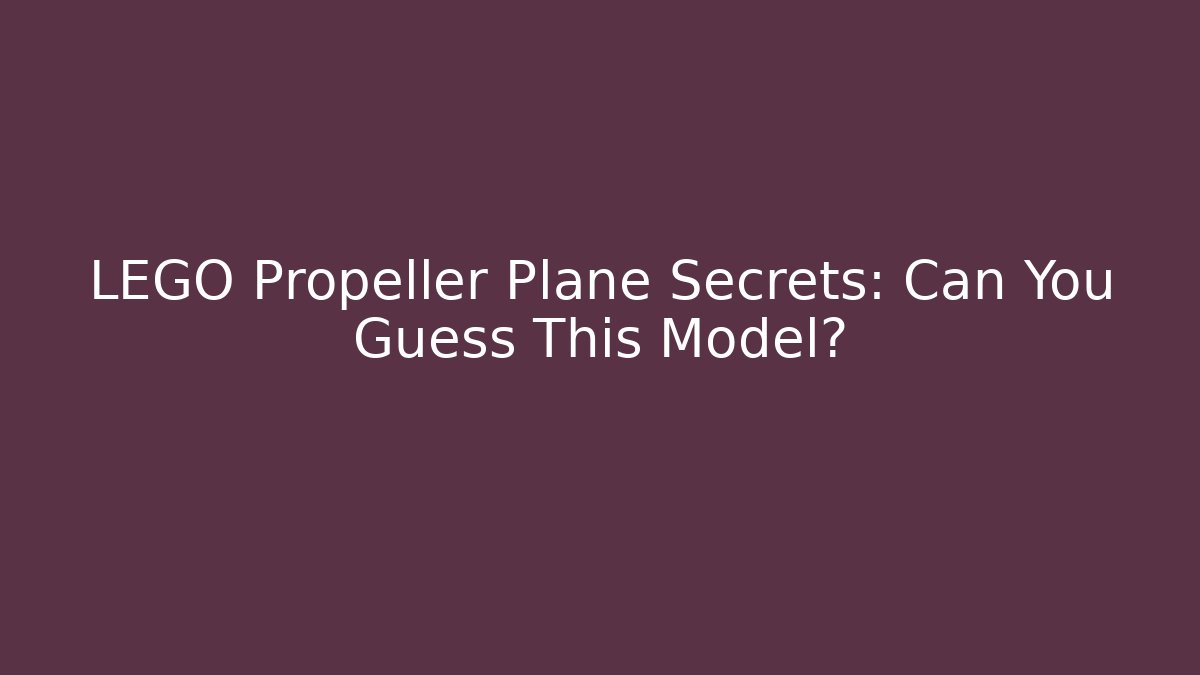 LEGO Propeller Plane Secrets: Can You Guess This Model?