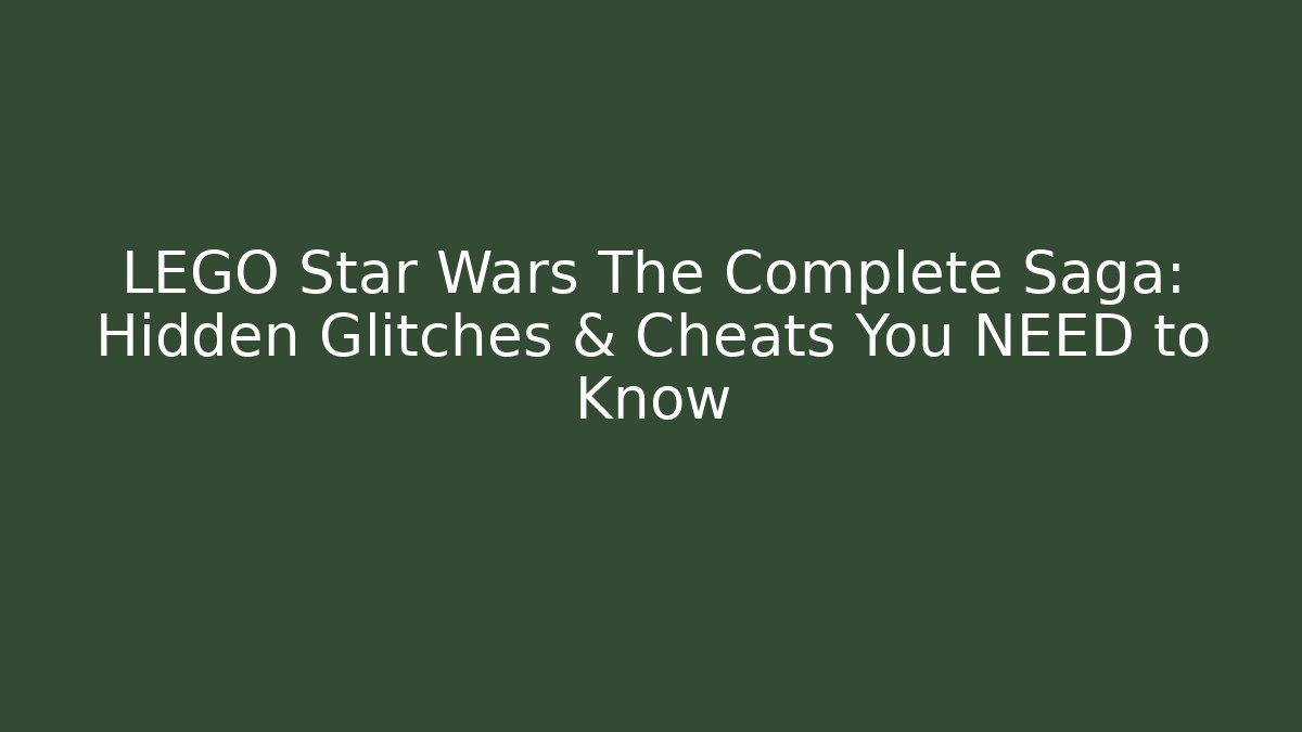 LEGO Star Wars The Complete Saga: Hidden Glitches & Cheats You NEED to Know