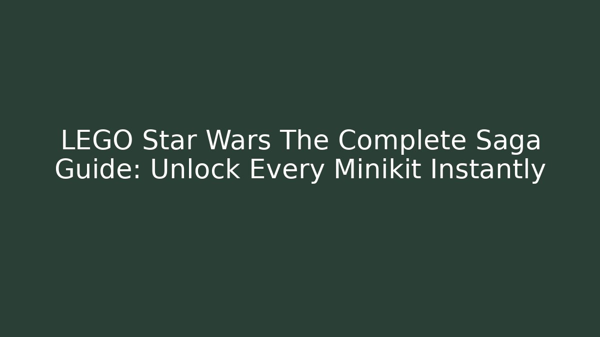 LEGO Star Wars The Complete Saga Guide: Unlock Every Minikit Instantly