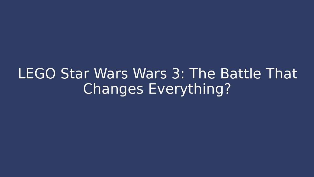 LEGO Star Wars Wars 3: The Battle That Changes Everything? - Vintage E-Juice