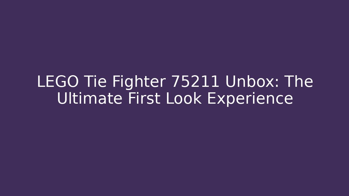 LEGO Tie Fighter 75211 Unbox: The Ultimate First Look Experience