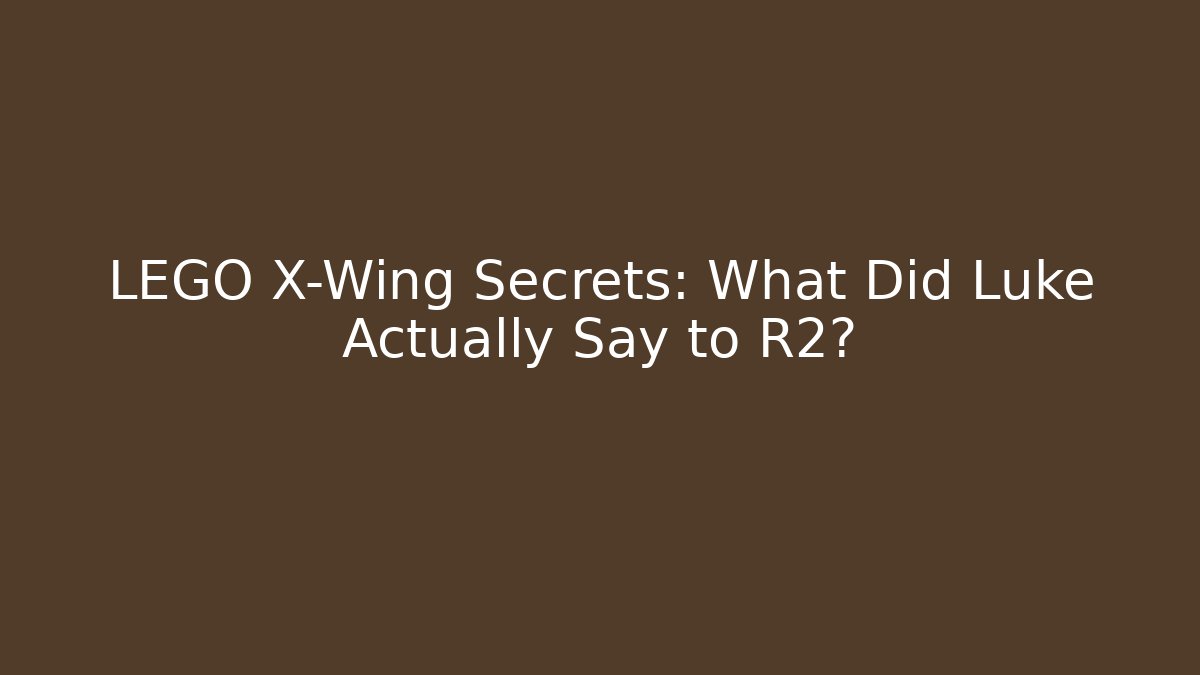 LEGO X-Wing Secrets: What Did Luke Actually Say to R2?