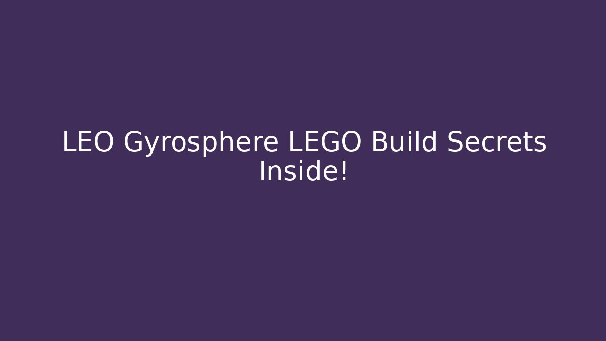 LEO Gyrosphere LEGO Build Secrets Inside!
