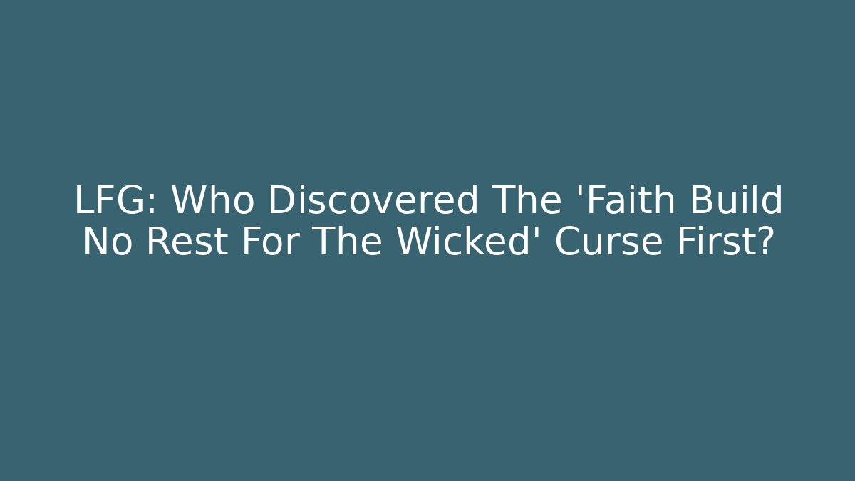 LFG: Who Discovered The 'Faith Build No Rest For The Wicked' Curse First?
