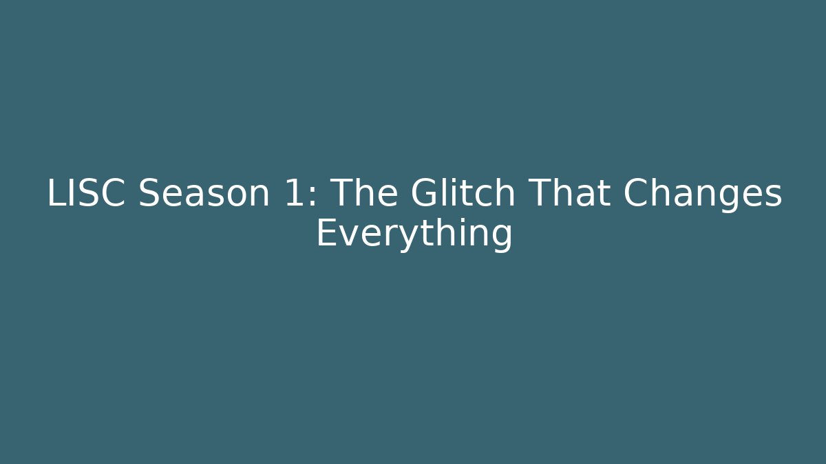 LISC Season 1: The Glitch That Changes Everything - Vintage E-Juice