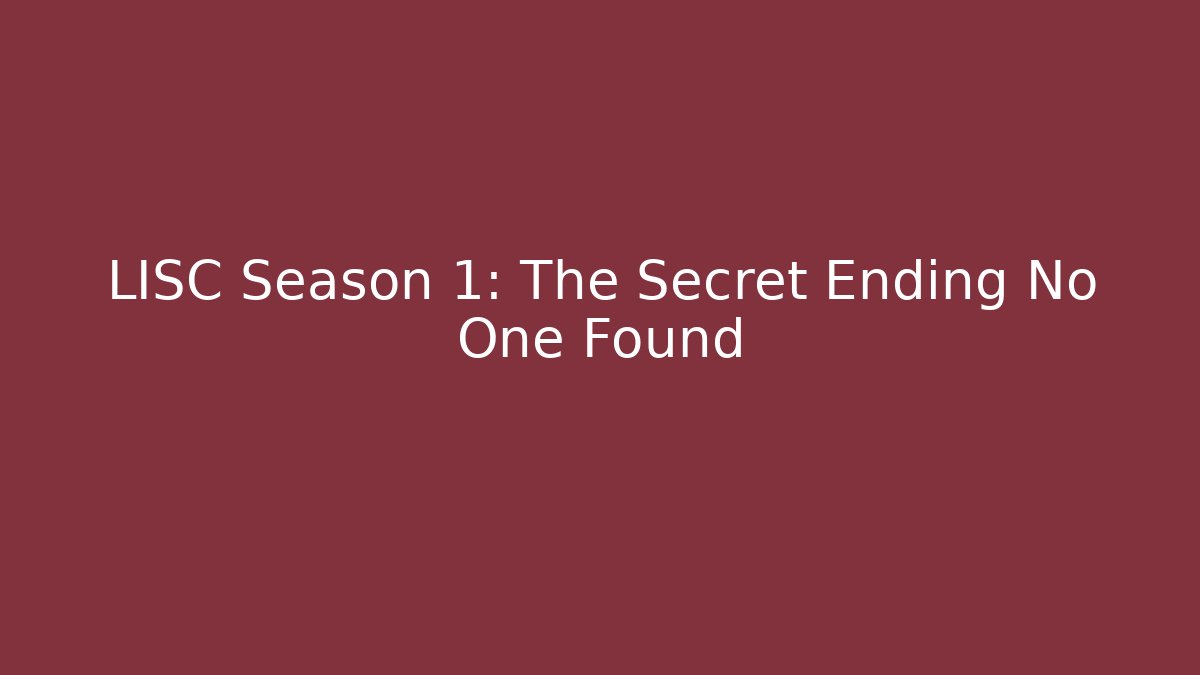 LISC Season 1: The Secret Ending No One Found
