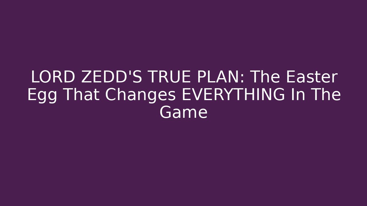 LORD ZEDD'S TRUE PLAN: The Easter Egg That Changes EVERYTHING In The Game