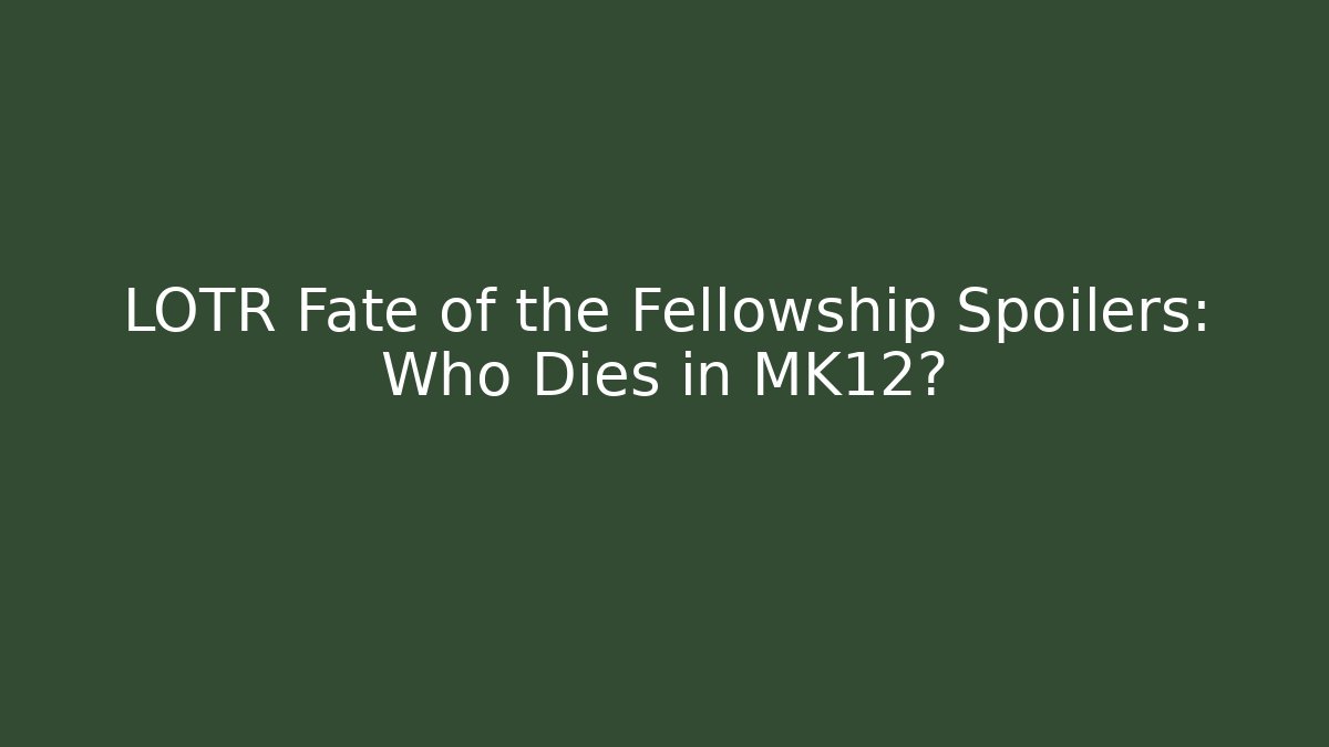 LOTR Fate of the Fellowship Spoilers: Who Dies in MK12?