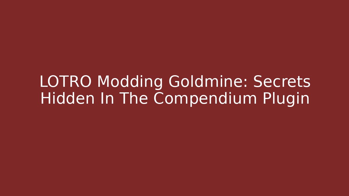 LOTRO Modding Goldmine: Secrets Hidden In The Compendium Plugin