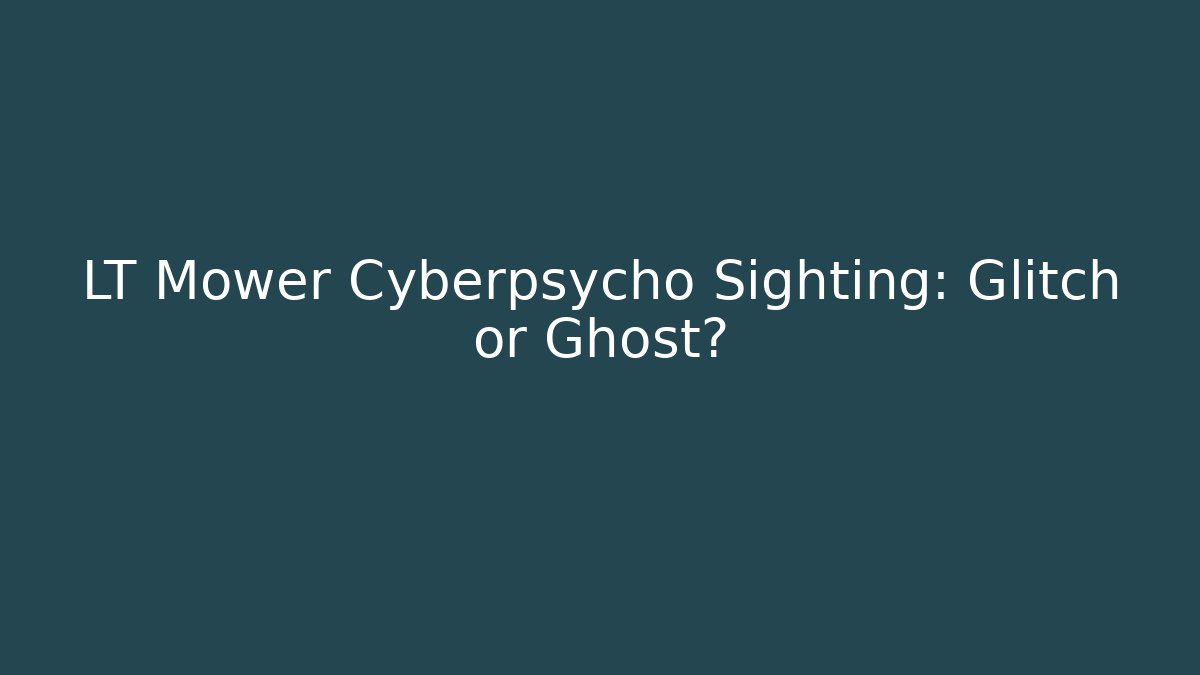 LT Mower Cyberpsycho Sighting: Glitch or Ghost? - Vintage E-Juice