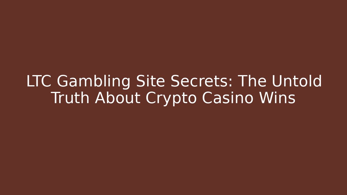 LTC Gambling Site Secrets: The Untold Truth About Crypto Casino Wins