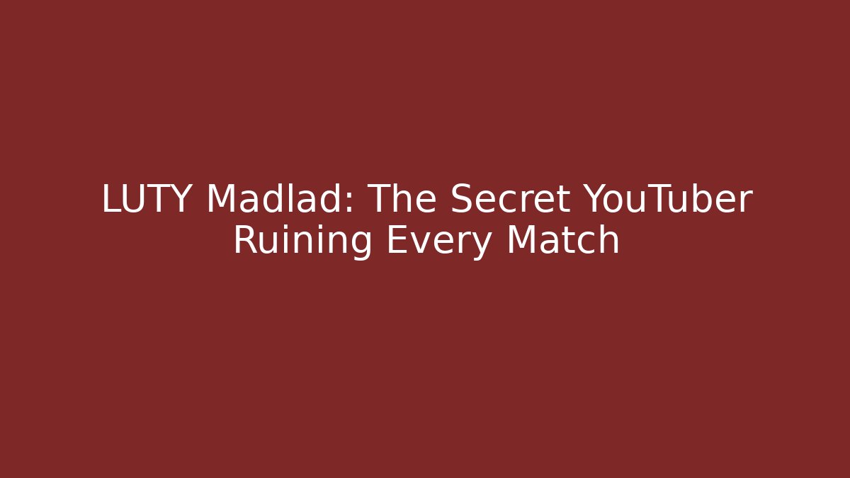 LUTY Madlad: The Secret YouTuber Ruining Every Match
