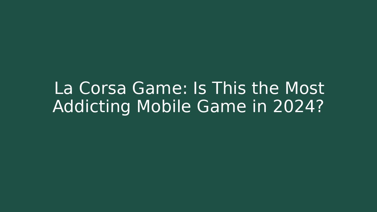 La Corsa Game: Is This the Most Addicting Mobile Game in 2024?