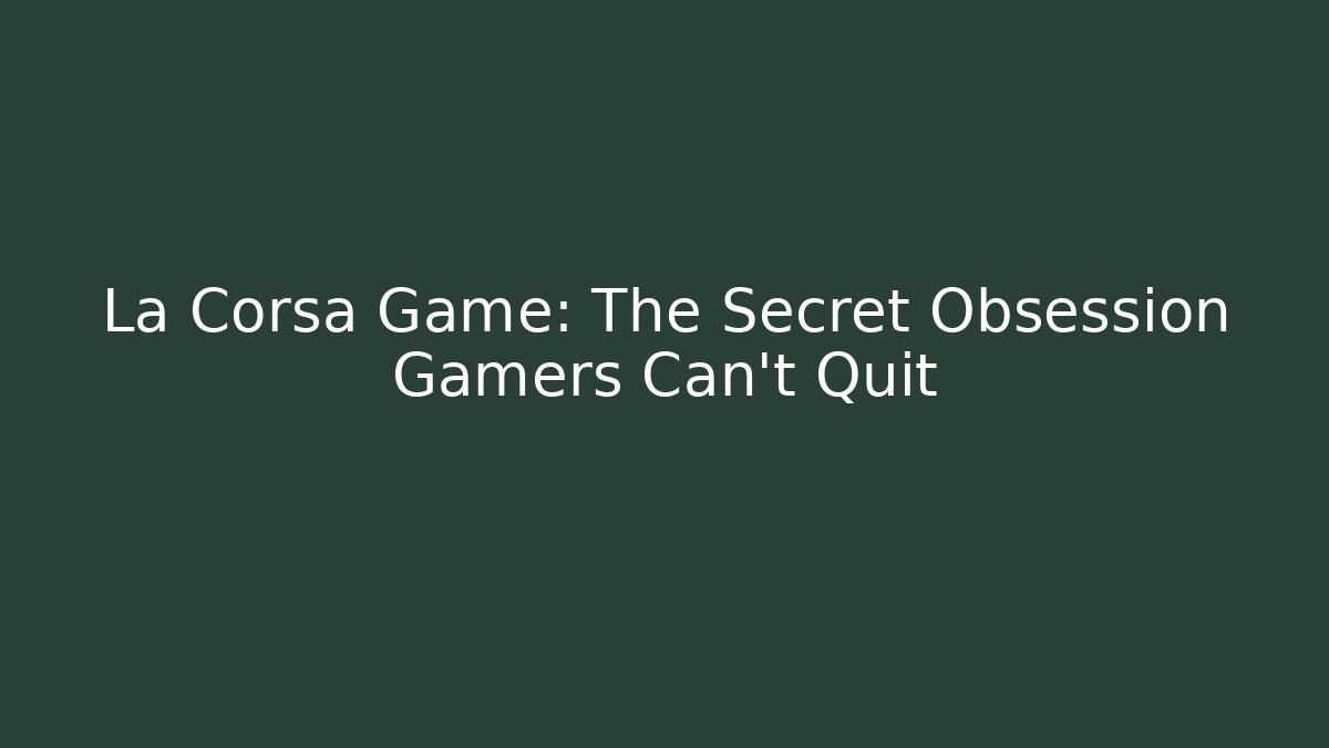 La Corsa Game: The Secret Obsession Gamers Can’t Quit