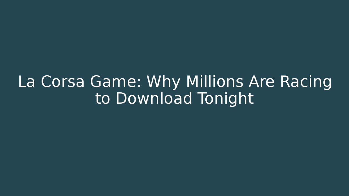 La Corsa Game: Why Millions Are Racing to Download Tonight