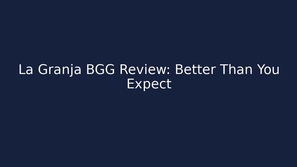 La Granja BGG Review: Better Than You Expect