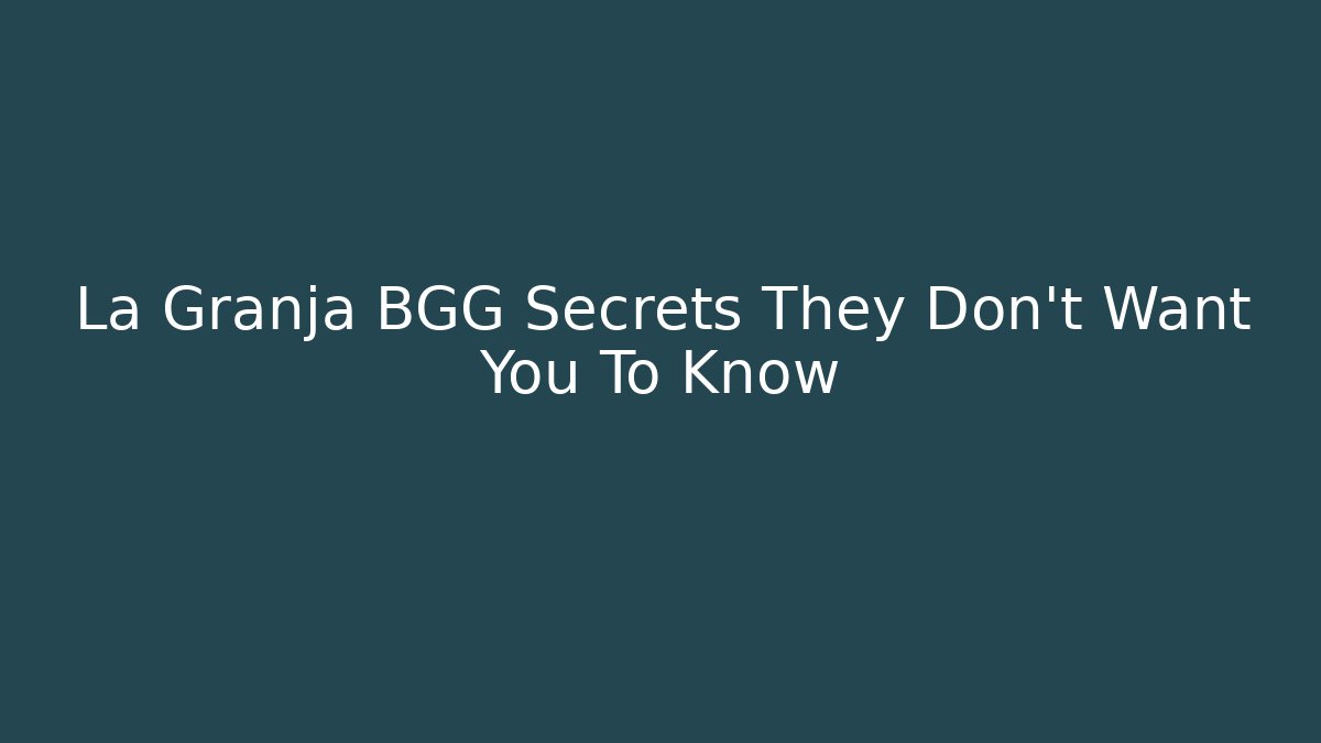 La Granja BGG Secrets They Don't Want You To Know