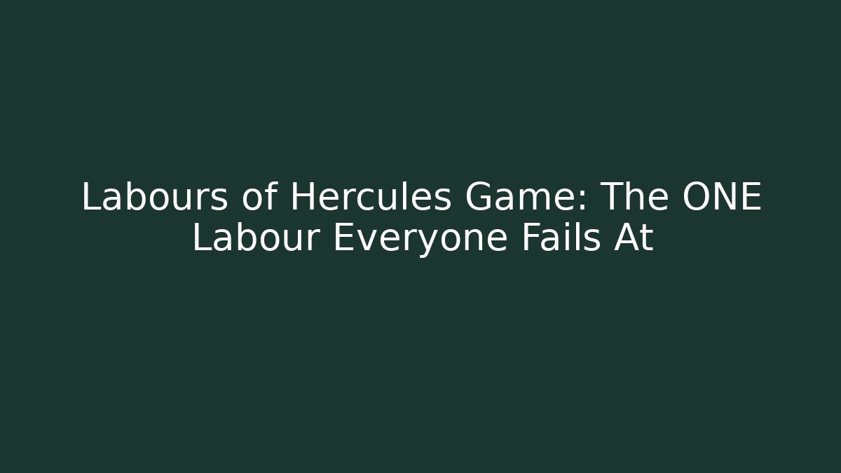 Labours of Hercules Game: The ONE Labour Everyone Fails At