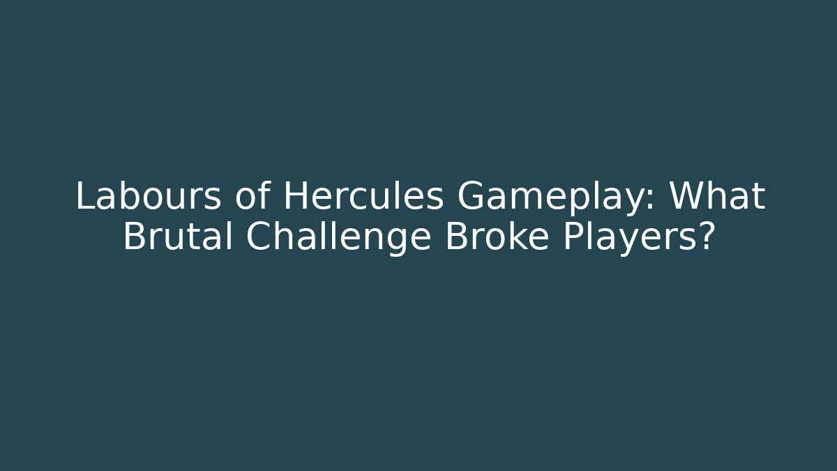 Labours of Hercules Gameplay: What Brutal Challenge Broke Players?